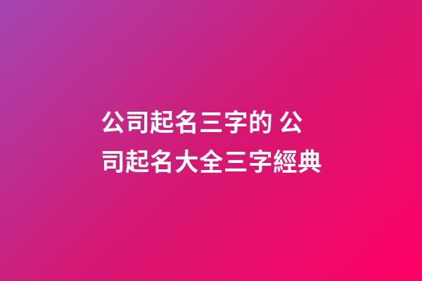 公司起名三字的 公司起名大全三字經典